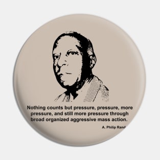 A Philip Randolph quote, Pressure, Pressure, more Pressure Pin