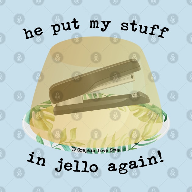 He Put my Stuff in Jello Again!, Dwight Jello Stapler - GraphicLoveShop by GraphicLoveShop