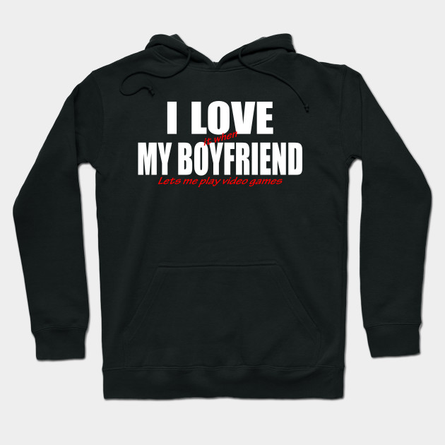 i love my boyfriend hoodie