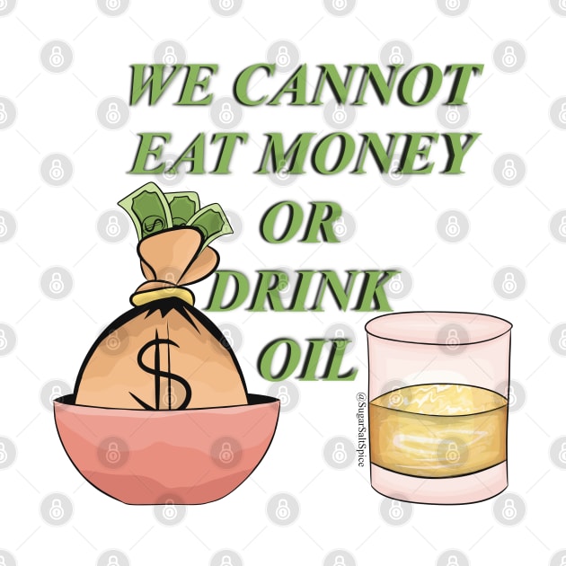 We cannot eat money or drink oil by SugarSaltSpice