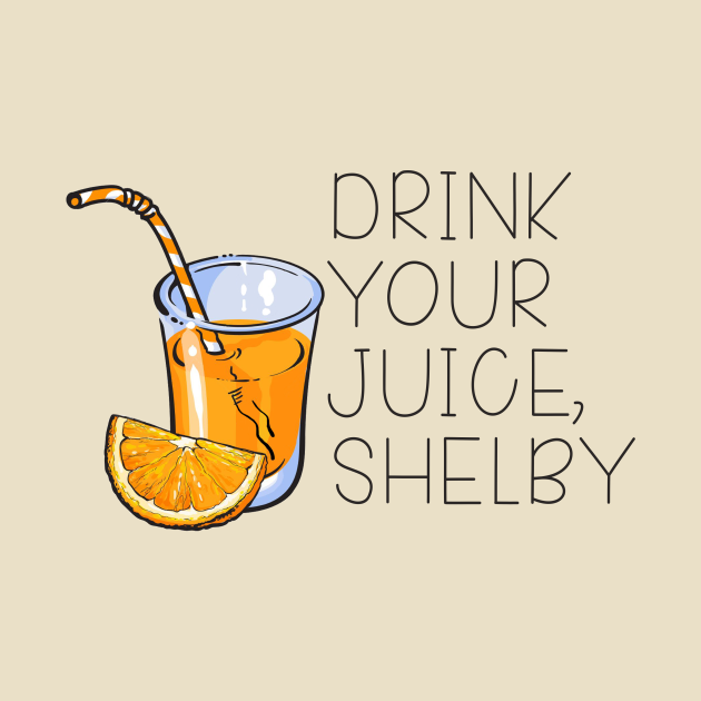 Drink Your Juice v2 Steel Magnolias TShirt TeePublic