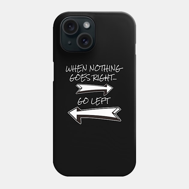 Funny Quote When Nothing Goes Right Go Left Sarcastic Phone Case by Tracy