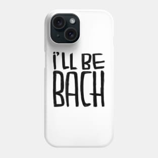 Funny Bach pun, Composer, Ill be Bach Phone Case