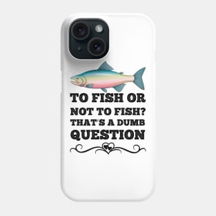 To Fish Or Not To Fish What A Stupid Question Funny Fishing Phone Case