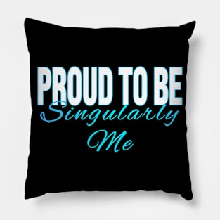 Proud to Be Singularly Me Pillow