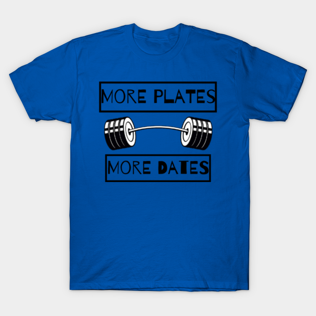 More plates more dates - More Plates More Dates - T-Shirt