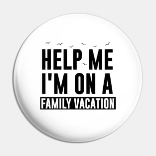 Help Me I'm On A Family Vacation Pin