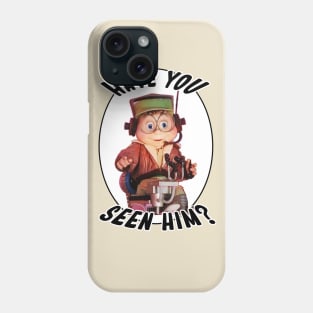 Have You Seen Him? Phone Case