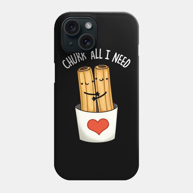 Churr' All I Need Funny Food Pun Phone Case by punnybone