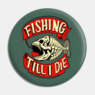 Fishing Till I Die Funny Fish Skeleton Sports Vintage Retro Pin