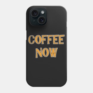 Coffee Now Tshirt Funny Shirt For All Phone Case