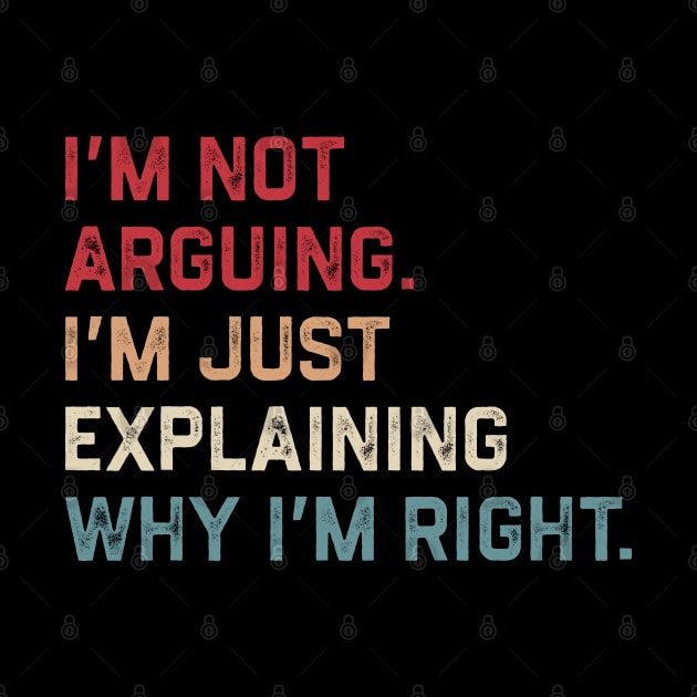 I’m Not Arguing. I’m Just Explaining Why I’m Right. by KanysDenti