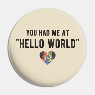 You had me at HELLO WORLD - Funny Programming Jokes - Light Color Pin