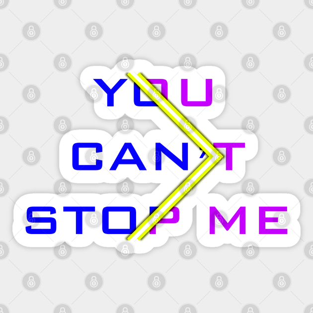 15 You Can T Stop Me Quotes Sticker Teepublic 15 You Can T Stop Me Quotes Sticker Teepublic