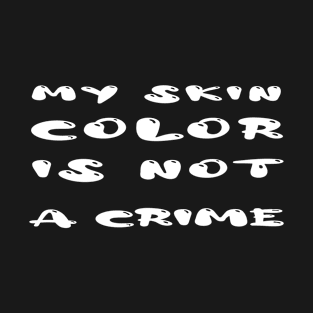 My Skin Color is Not A Crime T-Shirt