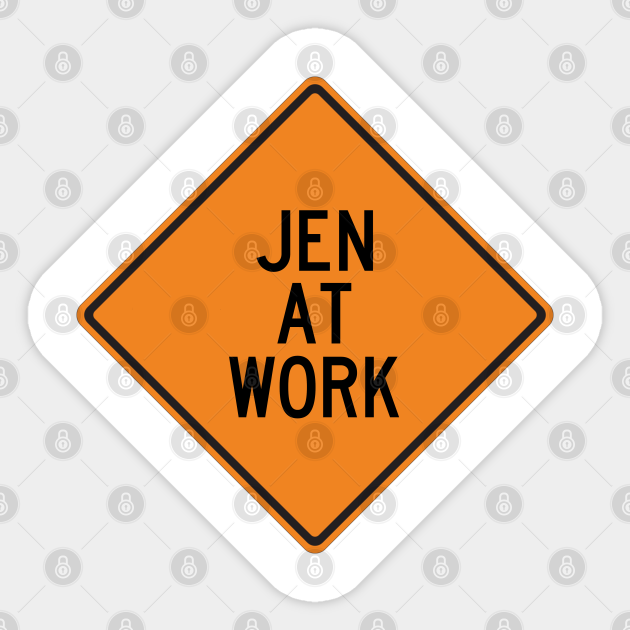 Jen at Work Funny Warning Sign - Jen - Sticker | TeePublic Jen at Work Funny Warning Sign - Jen - Sticker | TeePublic