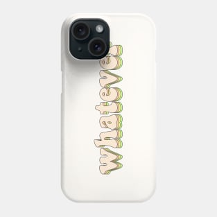 Whatever Phone Case