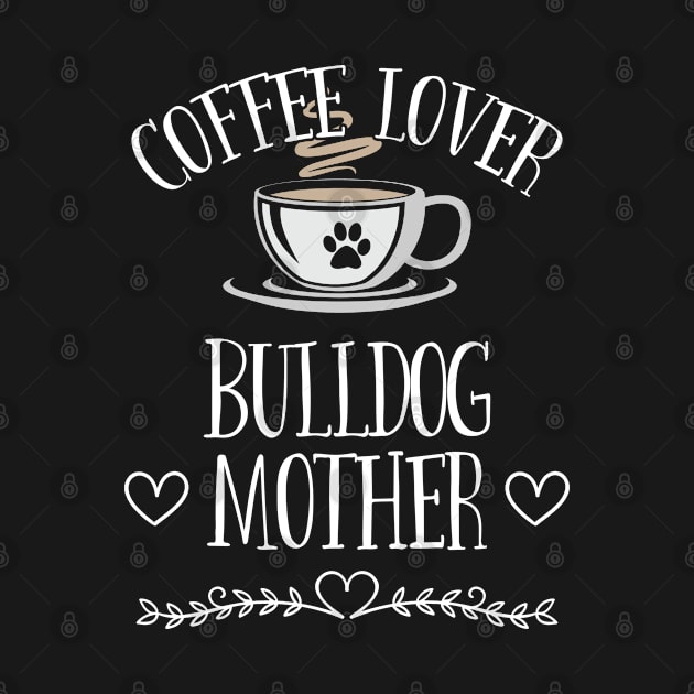 Bulldog - Coffee Lover Bulldog Mother by Kudostees