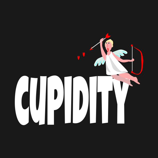 Funny Valentine's day Gift, Cupidity, the act of falling in love. by KristinaEvans126