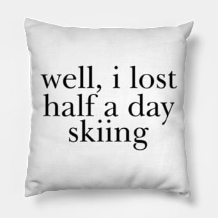 Well I Lost Half a Day Skiing Pillow