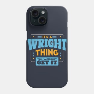 It's a Wright Thing, You Wouldn't Get It // Wright Family Last Name Phone Case