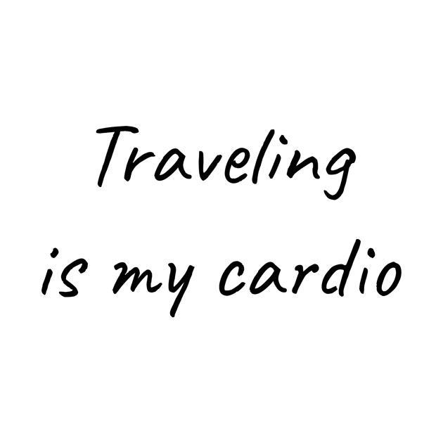 Traveling is my cardio by TrendyTeeTales