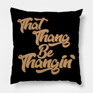 That Thang Be Thangin' Pillow