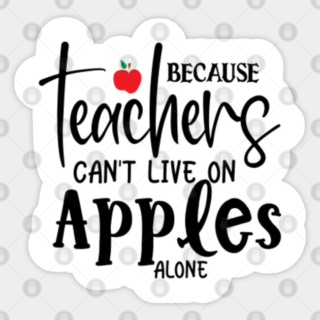 Because Teachers Can T Live On Apples Alone Best Teacher Ever Sticker Teepublic