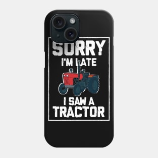 Sorry I'm Late I Saw A Tractor Phone Case
