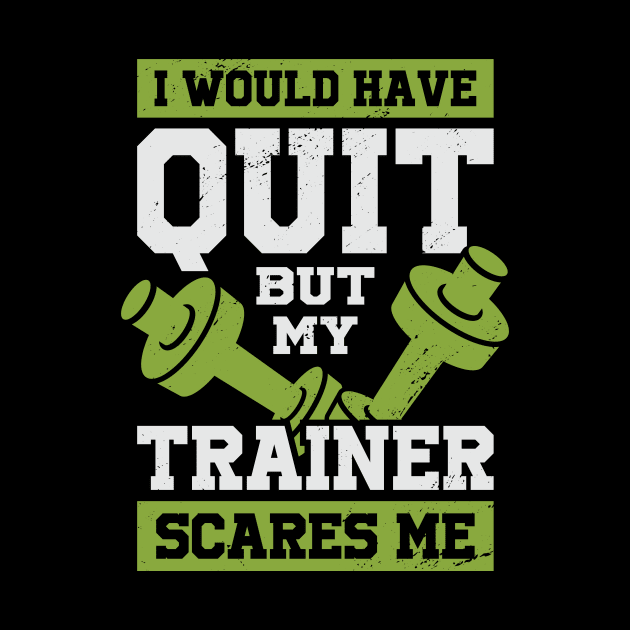 I Would Have Quit But My Trainer Scares Me by Dolde08