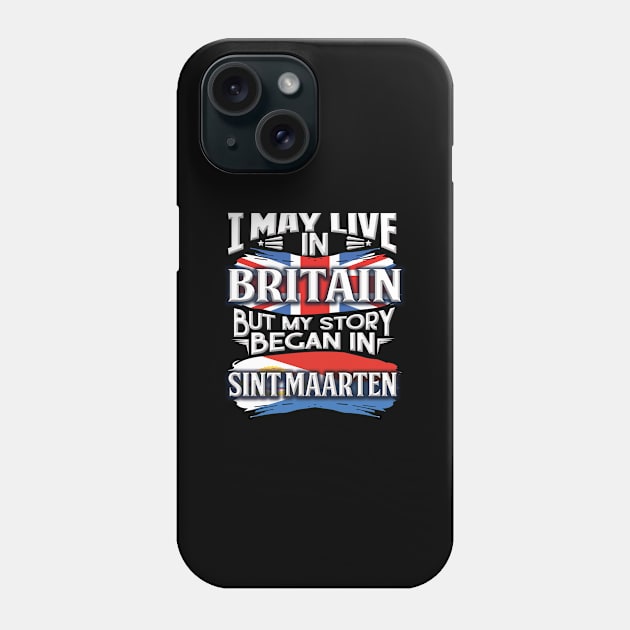 I May Live In Britain But My Story Began In Sint Maarten - Gift For Sint Maartener With Sint Maartener Flag Heritage Roots From Sint Maarten Phone Case by giftideas