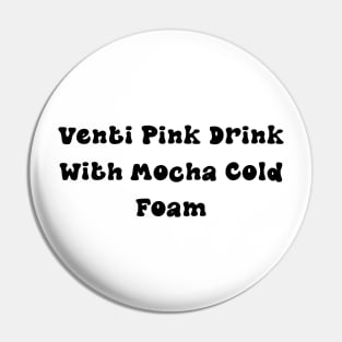 Venti Pink Drink with Mocha Cold Foam - Personalized Coffee Order Pin