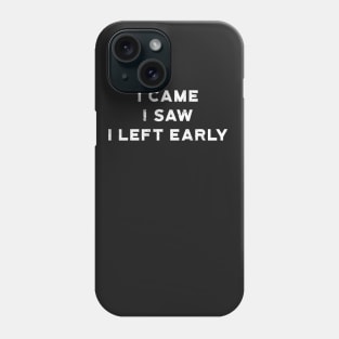 I Came I Saw I Left Early Phone Case