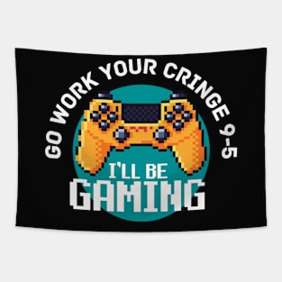 Go work your cringe 9-5 I'll be gaming Tapestry