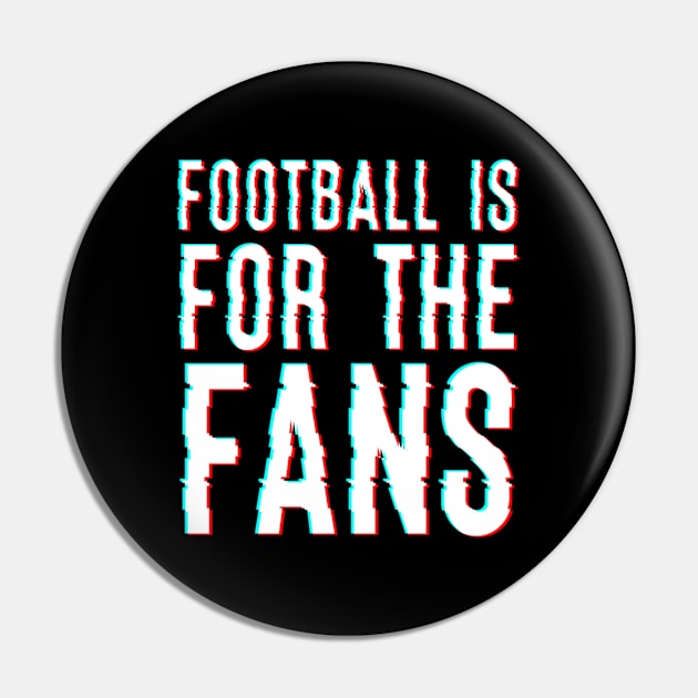 Football Is For The Fans Pin by JammyPants