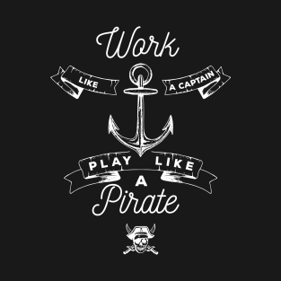 Work Like a Captain, Play Like a Pirate T-Shirt