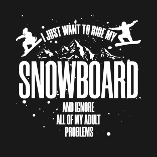 I just want to ride my snowboard and ignore all my adult problems T-Shirt