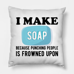 Soap Maker - I make a soap because punching people is frowned upon Pillow