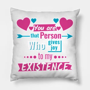 You are that person who give joy to my existence Pillow