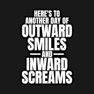 Here's to another day of outward smiles and inward screams sarcastic quote T-Shirt