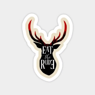 EAT THE RUDE [BLOOD STAG] Magnet