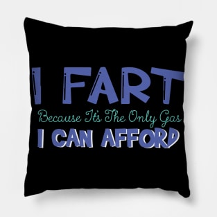 I Fart Because It's The Only Gas I Can Afford Pillow