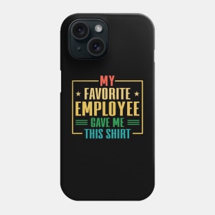 My Favorite Employee Gave Me This Shirt Phone Case