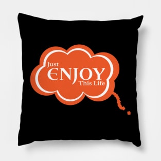 Just Enjoy This Life Pillow