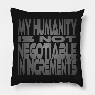 My Humanity is Not Negotiable in Increments Idium Series Pillow