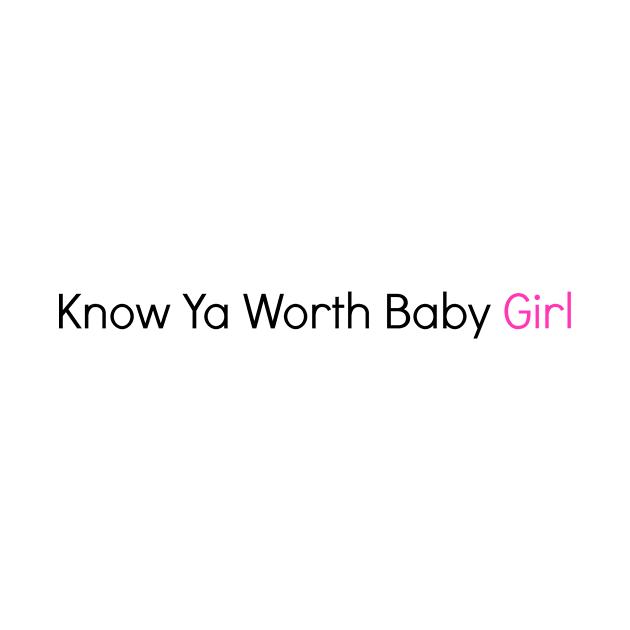 Know Ya Worth Baby Girl by aaliyahwest