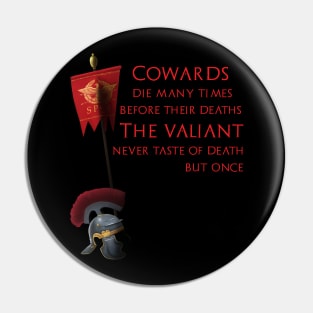 Cowards die many times before their deaths. The valiant never taste of death but once. Pin