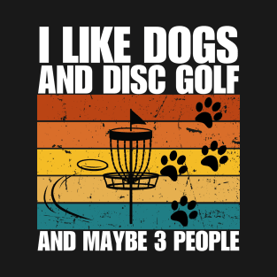 I Like Dogs And DISC GOLF And Maybe 3 People T-Shirt