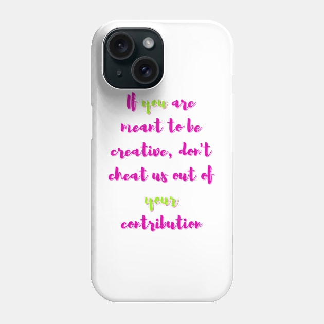 If You are Meant to be Creative - Lifes Inspirational Quotes Phone Case by MikeMargolisArt