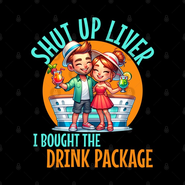 Shut up liver I bought the Drink Package For Cruises and drinkers by Joaddo